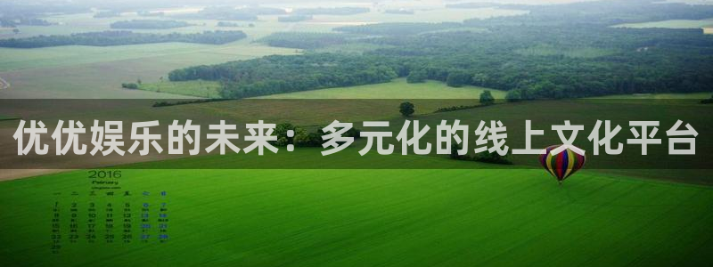 狗子28体育：优优娱乐的未来：多元化的线上文化平台