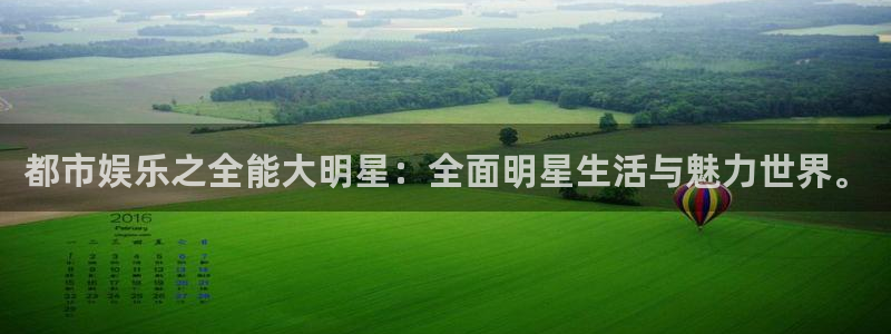 狗子285注册：都市娱乐之全能大明星：全面明星生活与魅力世界。