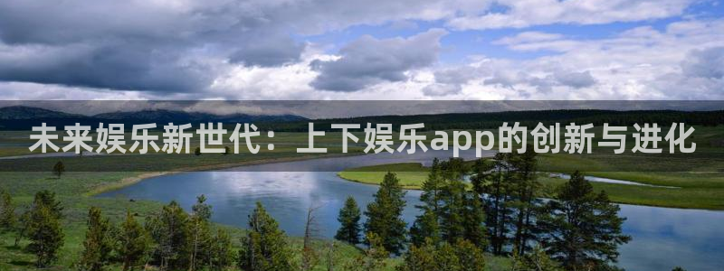 狗子28体育游戏：未来娱乐新世代：上下娱乐app的创新与进化