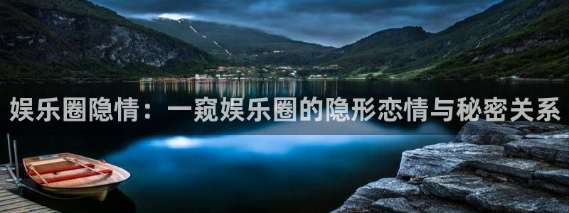 狗子28体育：娱乐圈隐情：一窥娱乐圈的隐形恋情与秘密关系